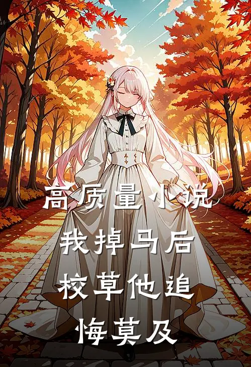 高质量小说我掉马后，校草他追悔莫及