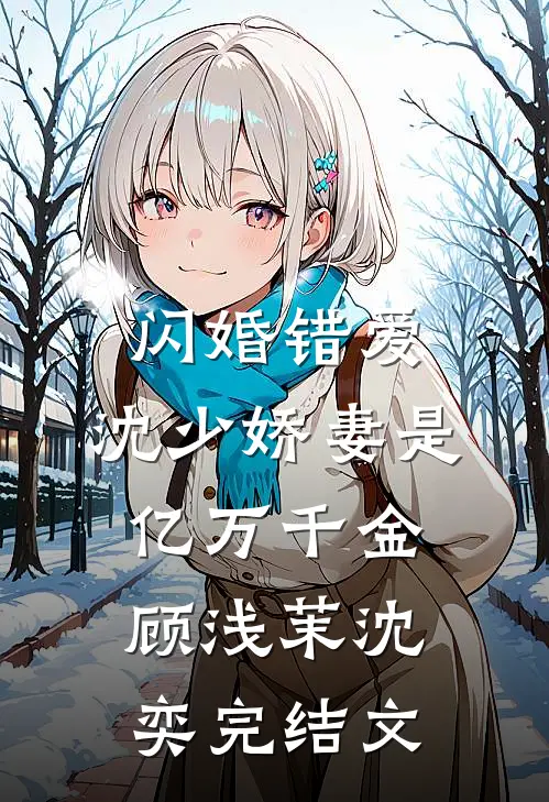 闪婚错爱：沈少娇妻是亿万千金顾浅茉沈奕完结文
