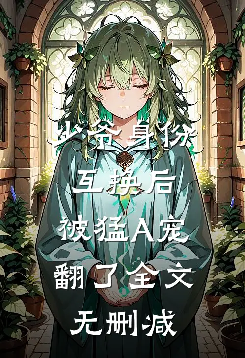 少爷身份互换后，被猛A宠翻了全文无删减