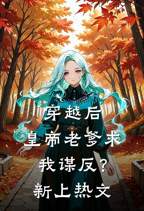 穿越后，皇帝老爹求我谋反？新上热文