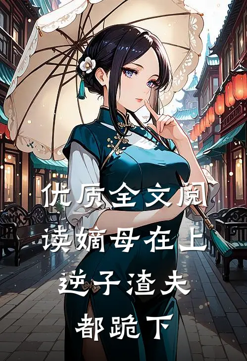 优质全文阅读嫡母在上，逆子渣夫都跪下