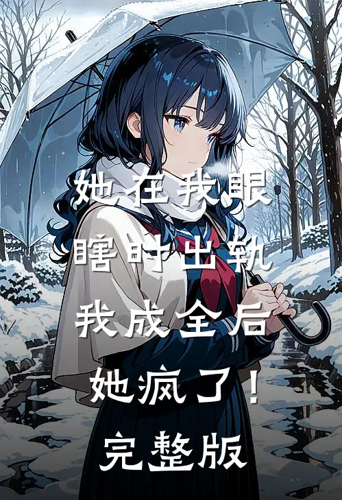她在我眼瞎时出轨，我成全后她疯了！完整版