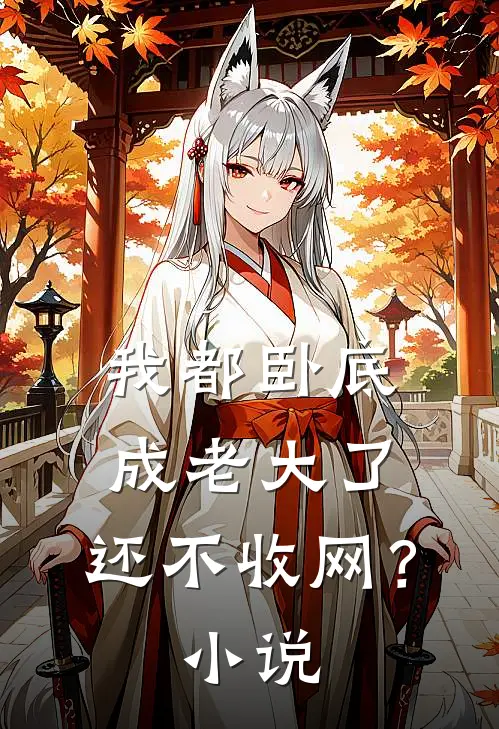 我都卧底成老大了，还不收网？小说