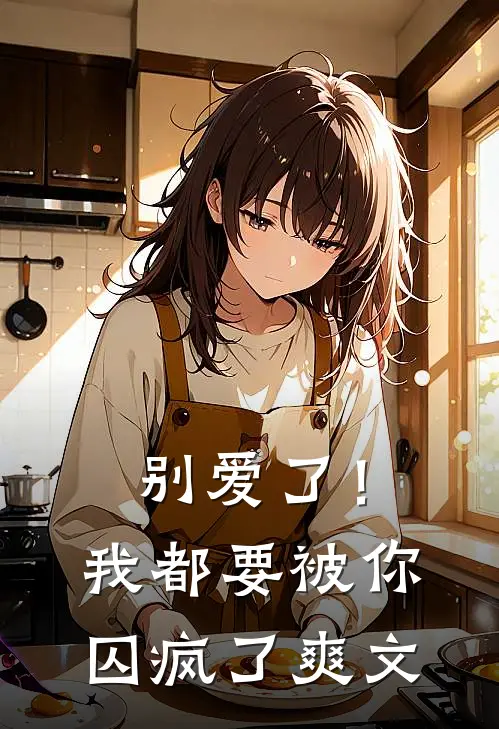 别爱了！我都要被你囚疯了爽文