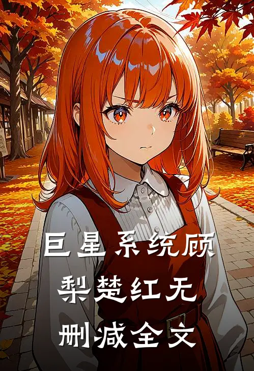 巨星系统顾梨楚红无删减全文