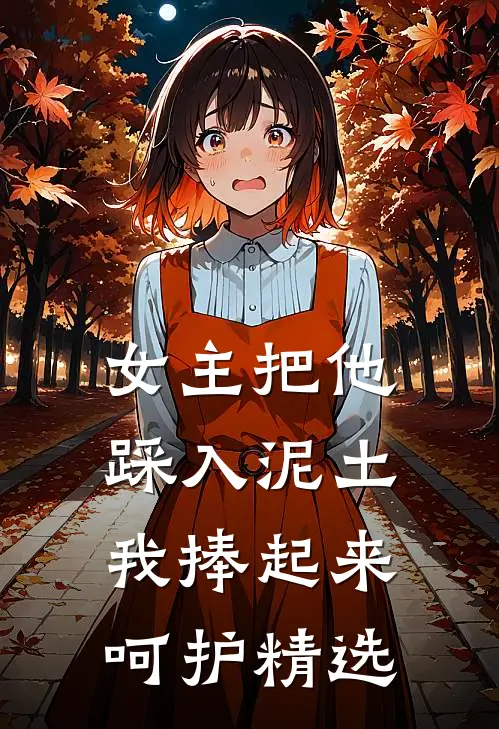 女主把他踩入泥土，我捧起来呵护精选