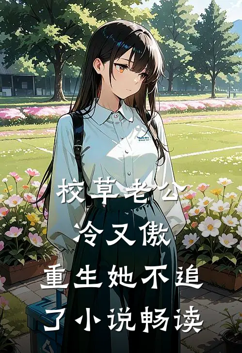 校草老公冷又傲，重生她不追了小说畅读