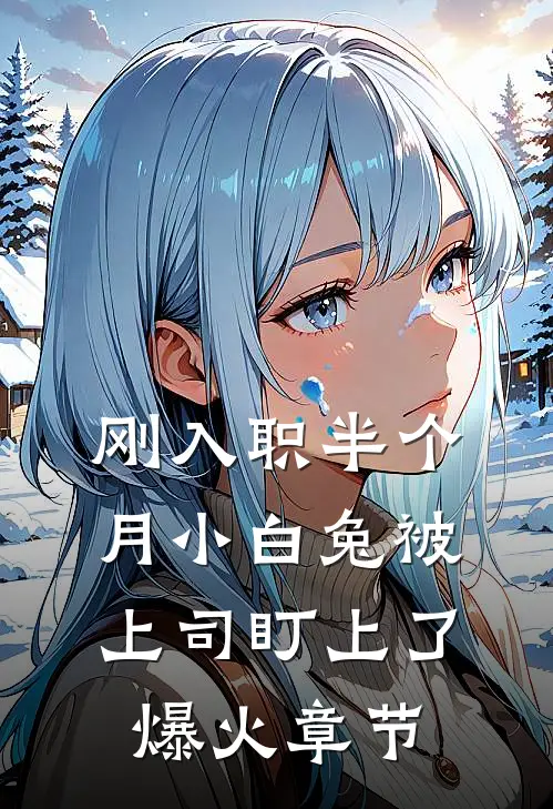 刚入职半个月小白兔被上司盯上了爆火章节