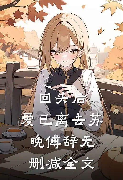 回头后，爱已离去苏晚傅辞无删减全文