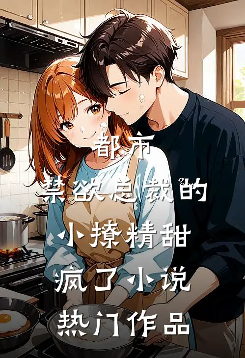 都市:禁欲总裁的小撩精甜疯了小说热门作品
