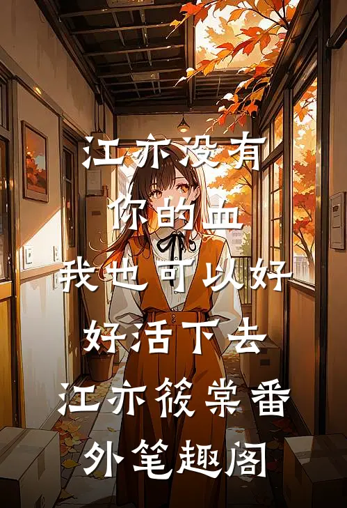 江亦没有你的血，我也可以好好活下去：江亦筱棠番外笔趣阁