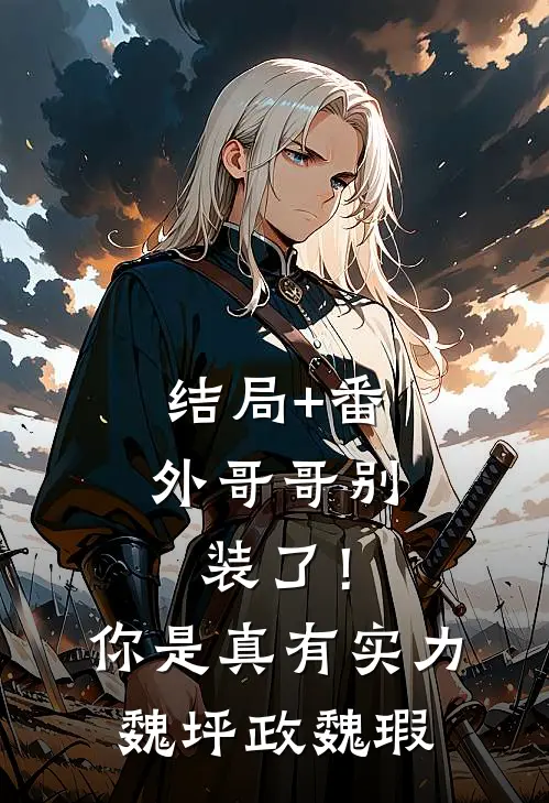 结局+番外哥哥别装了！你是真有实力魏坪政魏瑕