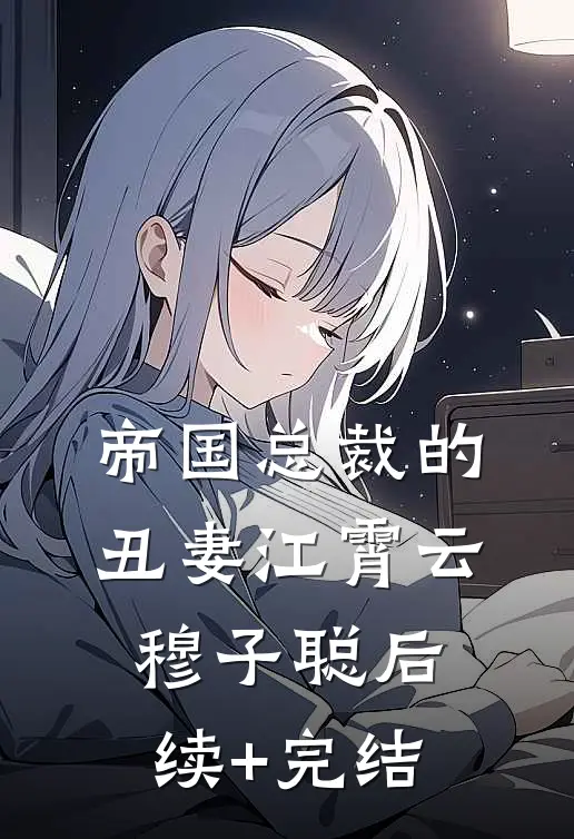 帝国总裁的丑妻江霄云穆子聪后续+完结