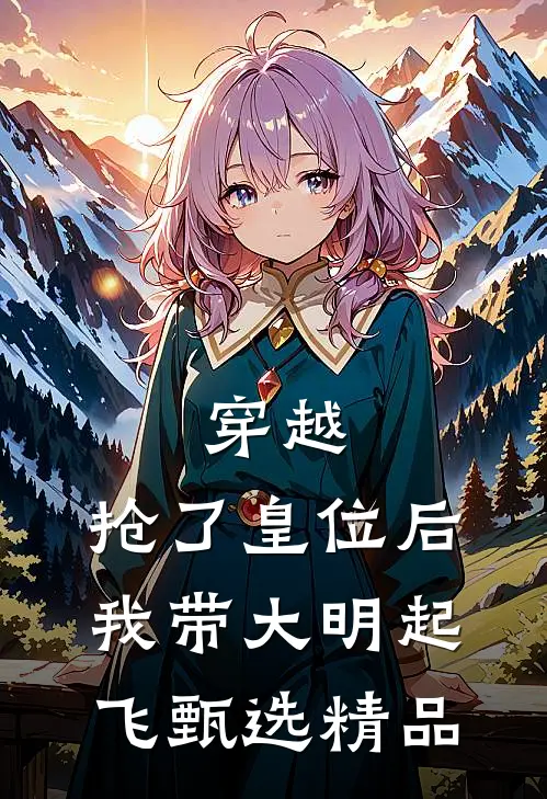穿越：抢了皇位后，我带大明起飞甄选精品