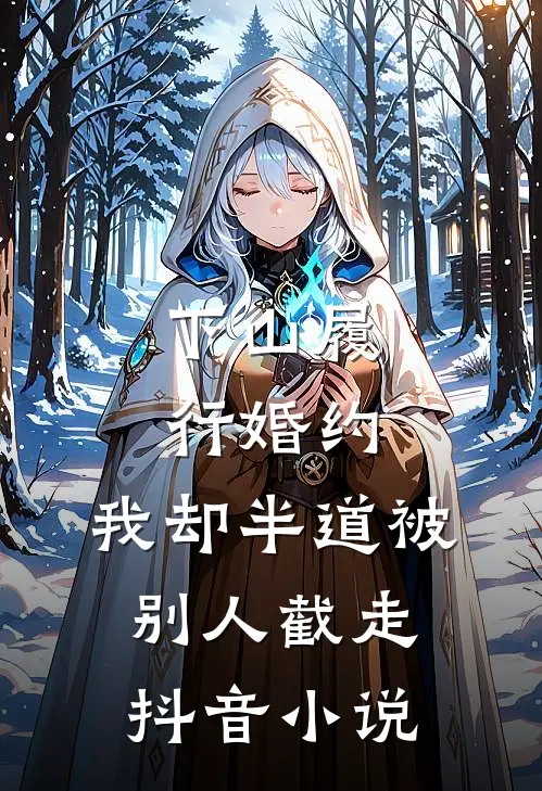 下山履行婚约，我却半道被别人截走抖音小说