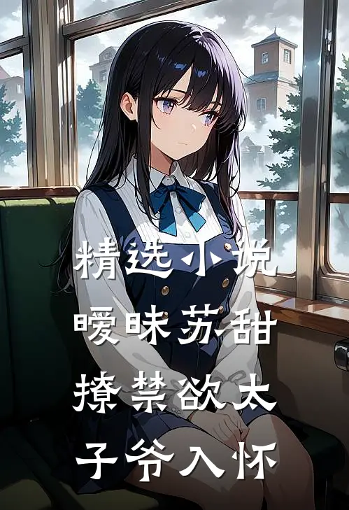 精选小说暧昧苏甜：撩禁欲太子爷入怀