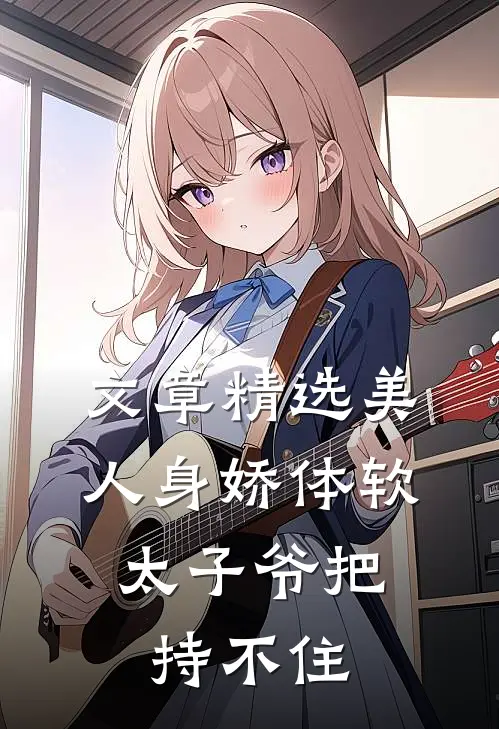 文章精选美人身娇体软，太子爷把持不住