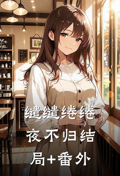 缱缱绻绻，夜不归结局+番外