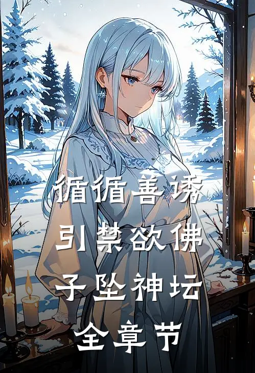 循循善诱，引禁欲佛子坠神坛全章节