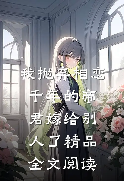 我抛弃相恋千年的帝君嫁给别人了精品全文阅读