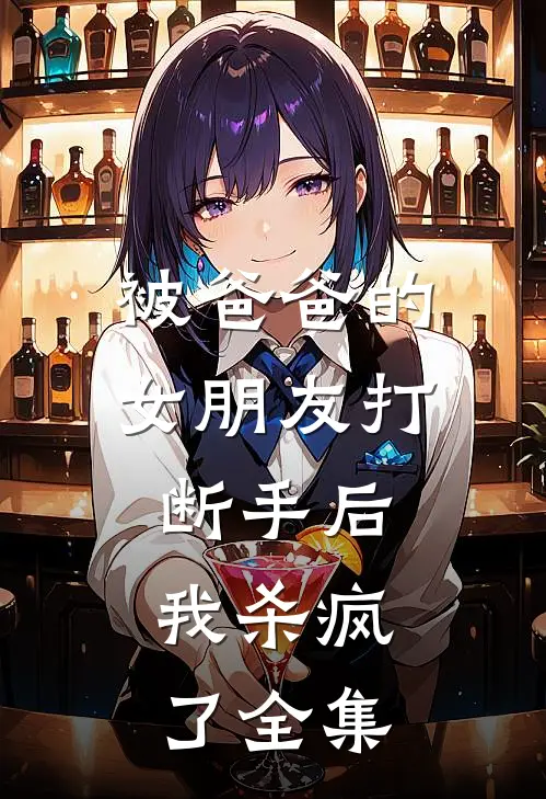 被爸爸的女朋友打断手后，我杀疯了 全集