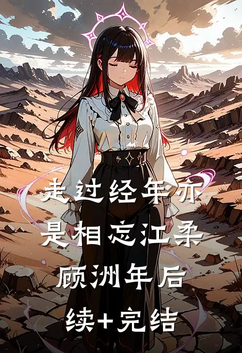 走过经年亦是相忘江柔顾洲年后续+完结