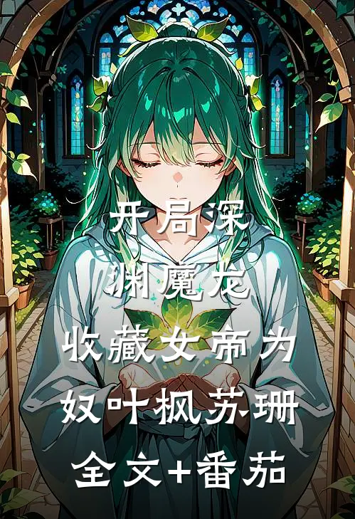 开局深渊魔龙，收藏女帝为奴叶枫苏珊全文+番茄