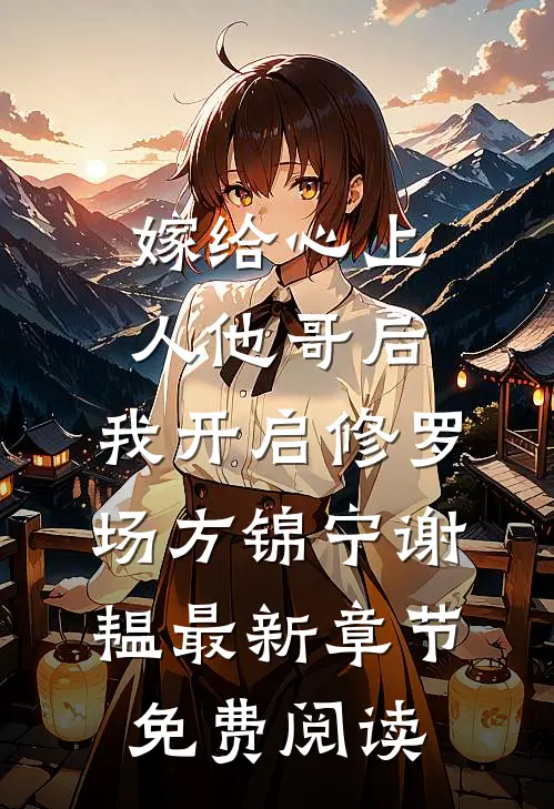 嫁给心上人他哥后，我开启修罗场方锦宁谢韫最新章节免费阅读