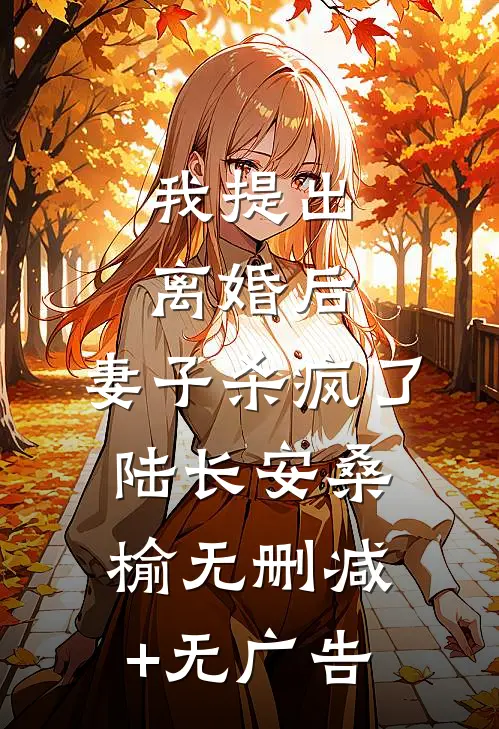 我提出离婚后，妻子杀疯了陆长安桑榆无删减+无广告