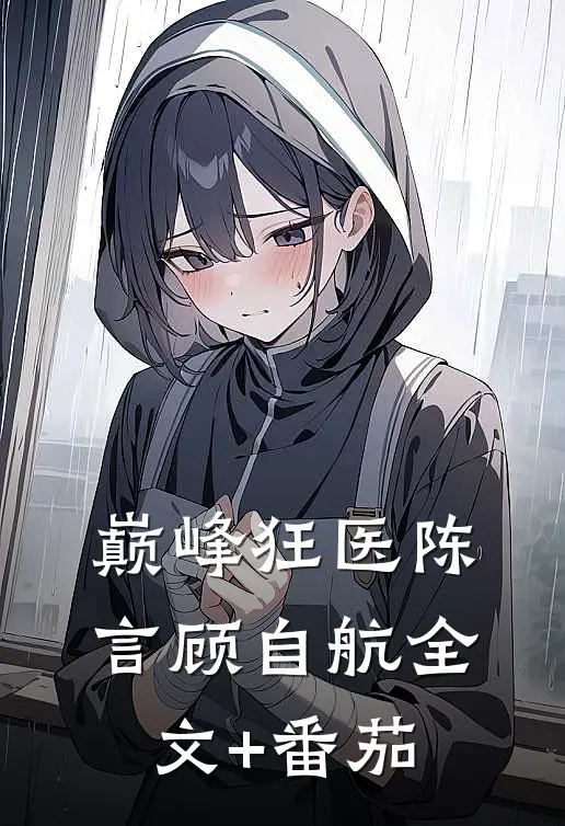 巅峰狂医陈言顾自航全文+番茄