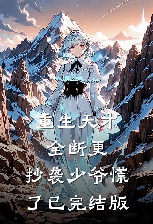 重生天才全断更，抄袭少爷慌了已完结版