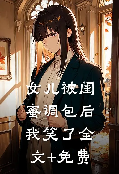 女儿被闺蜜调包后，我笑了全文+免费