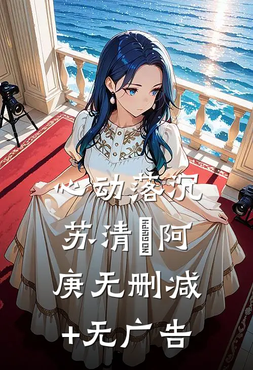 心动落沉苏清婼阿庚无删减+无广告