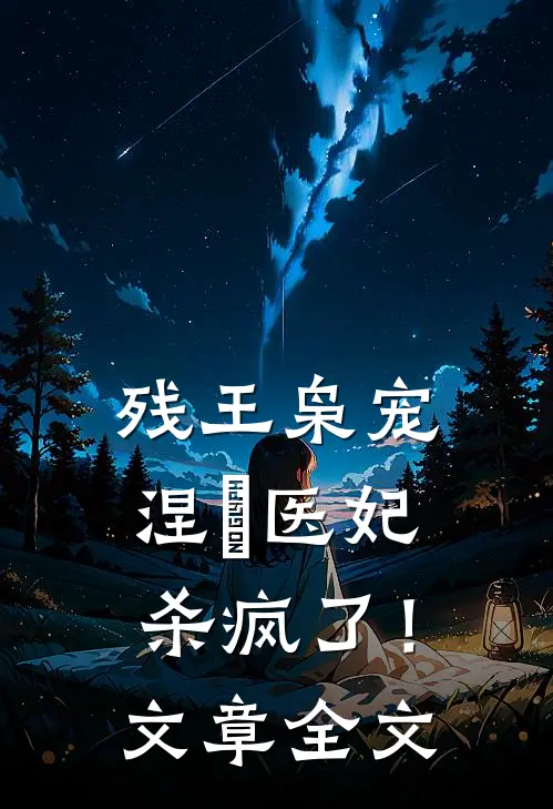 残王枭宠：涅槃医妃杀疯了！文章全文