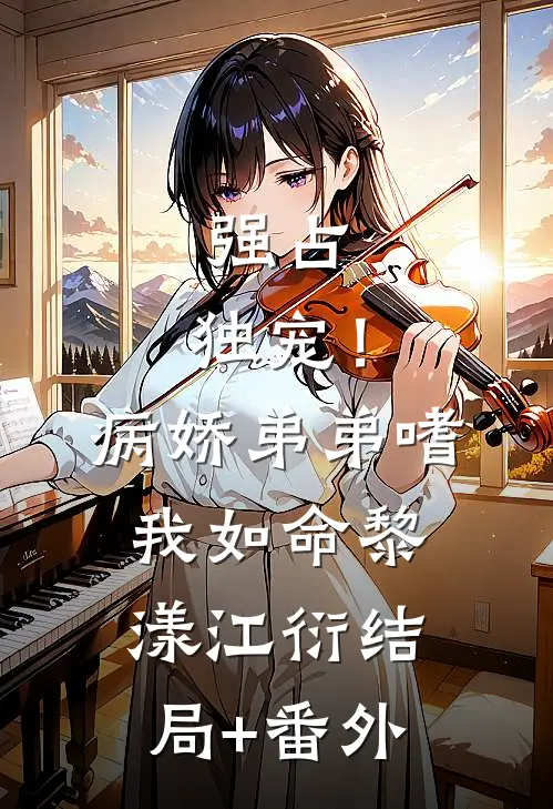 强占，独宠！病娇弟弟嗜我如命黎漾江衍结局+番外