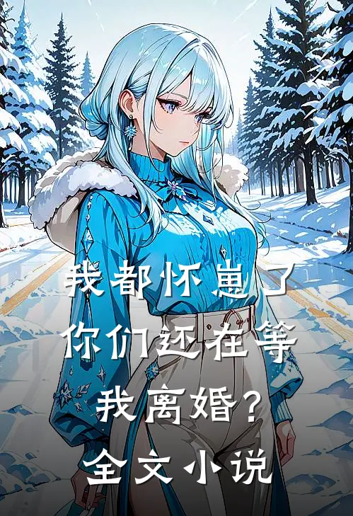 我都怀崽了，你们还在等我离婚？全文小说