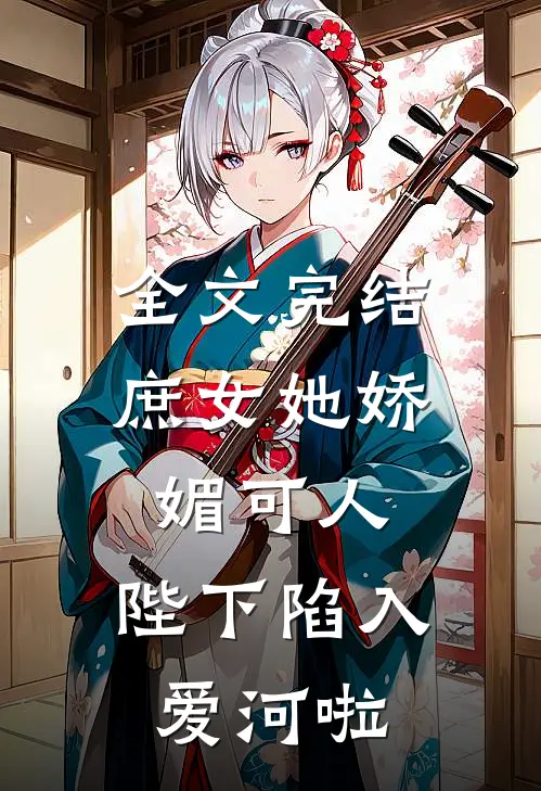 全文完结庶女她娇媚可人，陛下陷入爱河啦