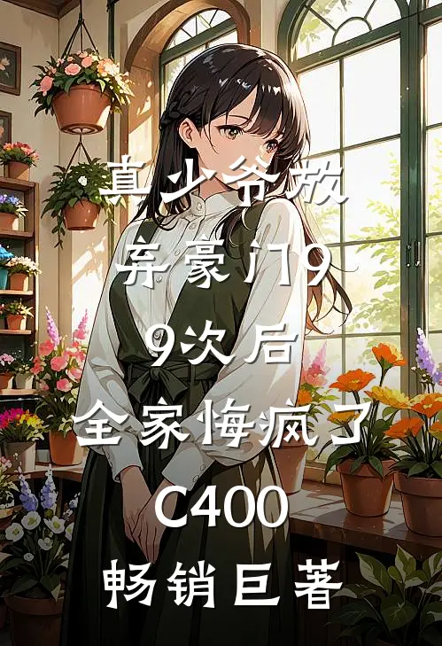 真少爷放弃豪门99次后，全家悔疯了C400畅销巨著