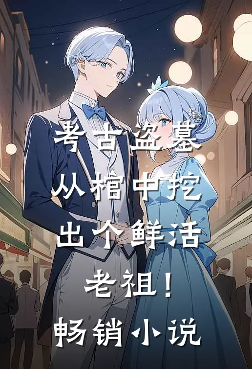考古盗墓：从棺中挖出个鲜活老祖！畅销小说