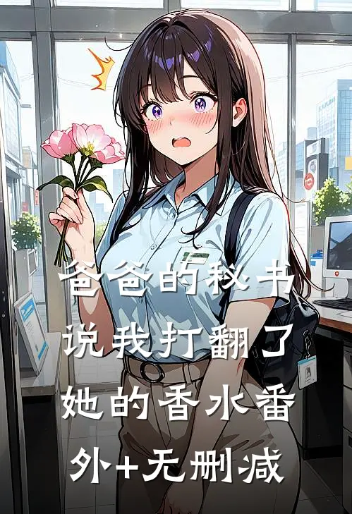 爸爸的秘书说我打翻了她的香水番外+无删减