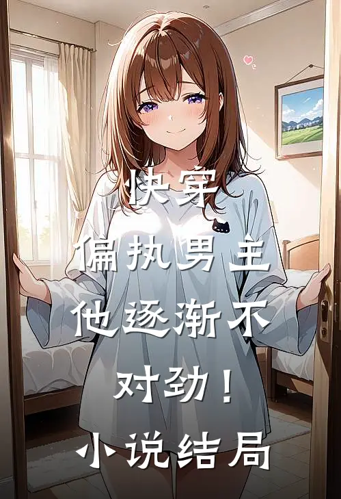 快穿：偏执男主他逐渐不对劲！小说结局
