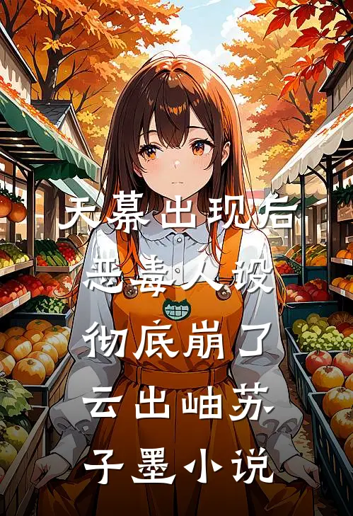 天幕出现后，恶毒人设彻底崩了云出岫苏子墨小说