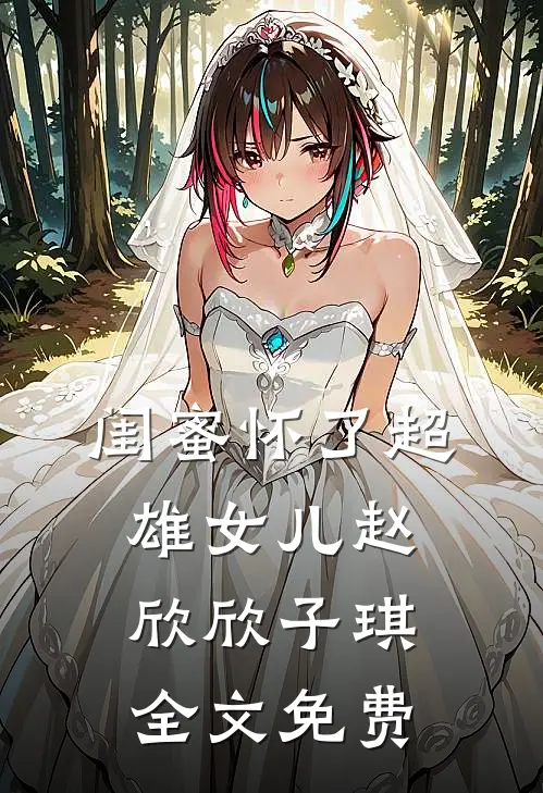 闺蜜怀了超雄女儿赵欣欣子琪全文免费