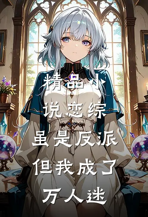 精品小说恋综：虽是反派，但我成了万人迷