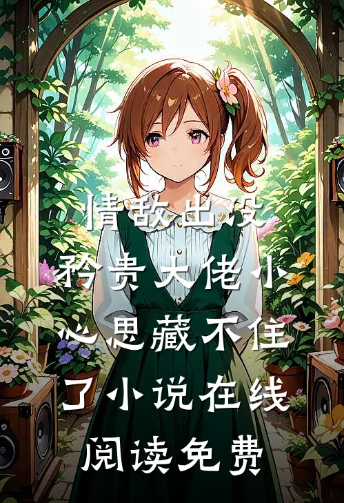 情敌出没，矜贵大佬小心思藏不住了小说在线阅读免费