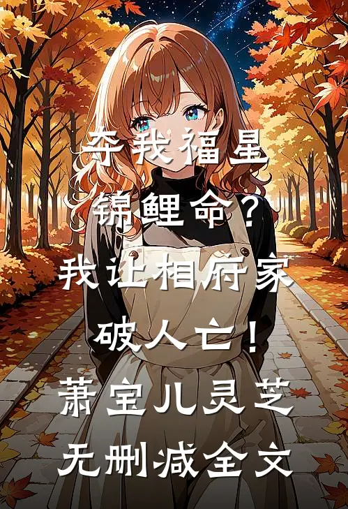 夺我福星锦鲤命？我让相府家破人亡！萧宝儿灵芝无删减全文