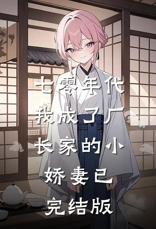 七零年代：我成了厂长家的小娇妻已完结版
