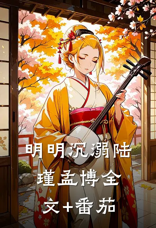 明明沉溺陆瑾孟博全文+番茄