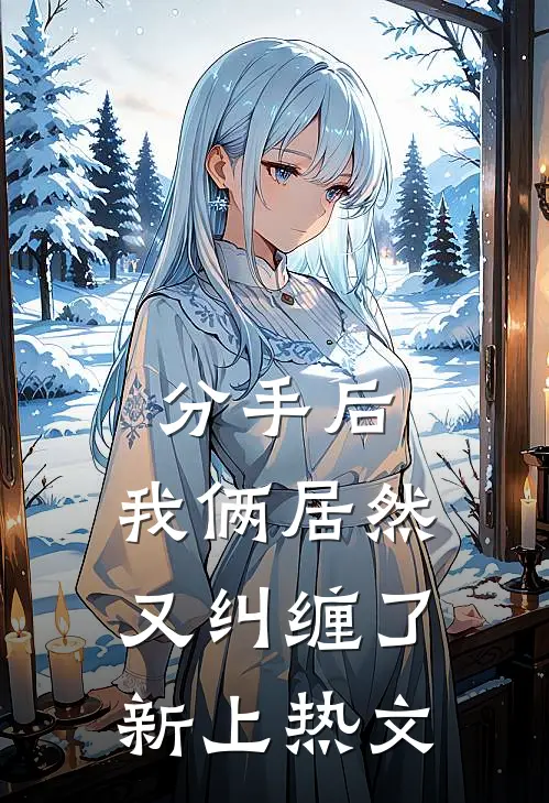 分手后，我俩居然又纠缠了新上热文