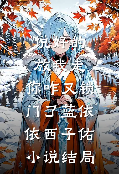 说好的放我走，你咋又锁门了蓝依依西子佑小说结局